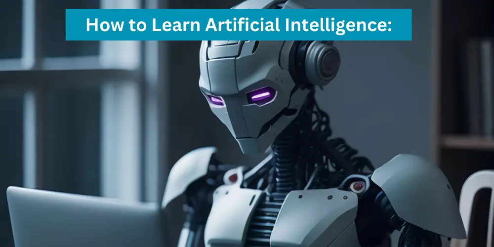 How to Learn Artificial Intelligence: A Beginner's Roadmap How to Learn Artificial Intelligence: