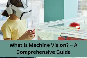 What is Machine Vision? – A Comprehensive Guide