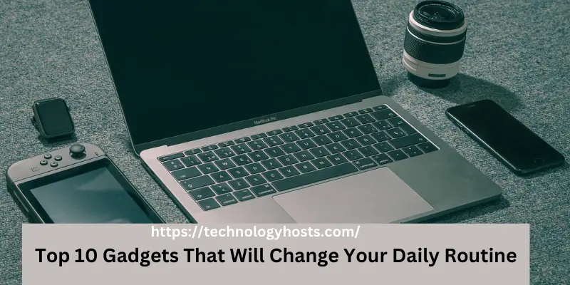 Top 10 Gadgets That Will Change Your Daily Routine