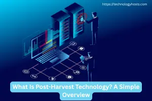 What Is Post-Harvest Technology? A Simple Overview